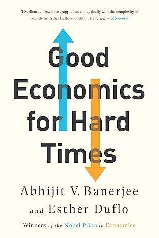 Good Economics for Hard Times: Better Answers to Our Biggest Problems
