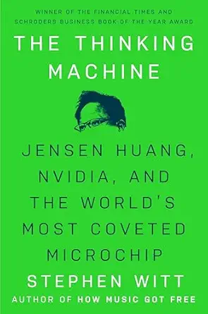 The Thinking Machine: Jensen Huang, Nvidia, and the World’s Most Coveted Microchip